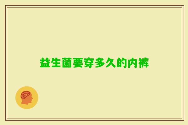 益生菌要穿多久的内裤