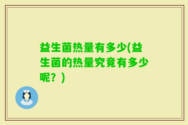 益生菌热量有多少(益生菌的热量究竟有多少呢？)