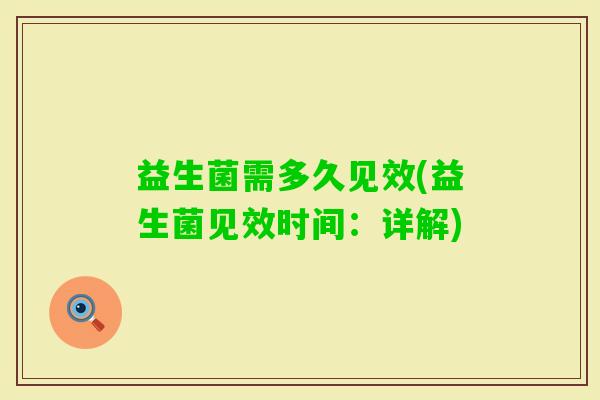益生菌需多久见效(益生菌见效时间:详解) 益生菌需多久见效(益生菌见效时间:详解)