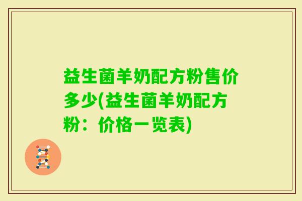 益生菌羊奶配方粉售价多少(益生菌羊奶配方粉:价格一览表) 益生菌羊奶配方粉售价多少(益生菌羊奶配方粉:价格一览表)