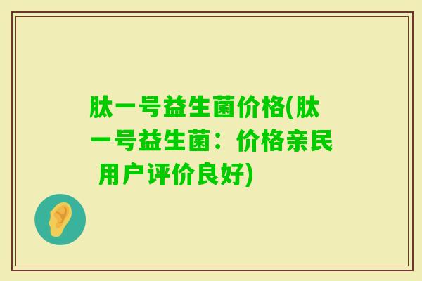 肽一号益生菌价格(肽一号益生菌：价格亲民 用户评价良好)