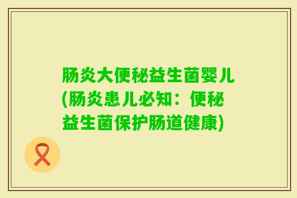 大益生菌婴儿(患儿必知：益生菌保护肠道健康)