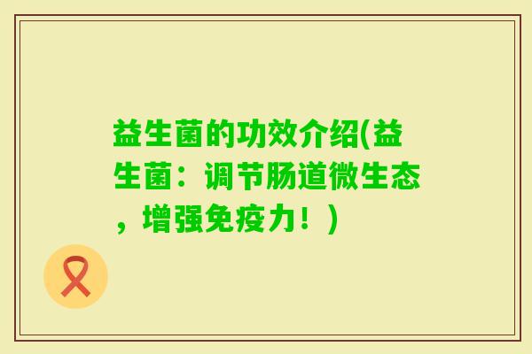 益生菌的功效介绍(益生菌：调节肠道微生态，增强力！)