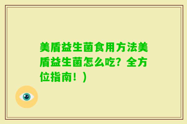 美盾益生菌食用方法美盾益生菌怎么吃？全方位指南！)
