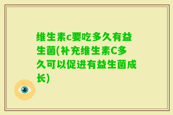 维生素c要吃多久有益生菌(补充维生素C多久可以促进有益生菌成长)