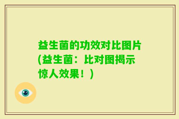 益生菌的功效对比图片(益生菌:比对图揭示惊人效果!) 益生菌的功效对比图片(益生菌:比对图揭示惊人效果!)