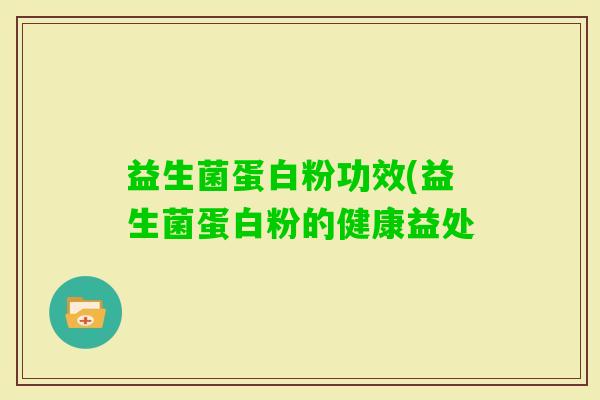 益生菌蛋白粉功效(益生菌蛋白粉的健康益处