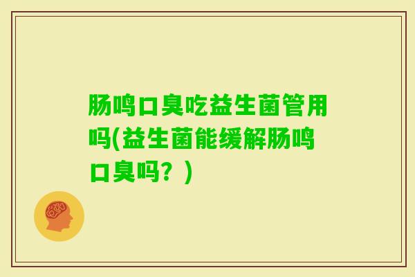 肠鸣吃益生菌管用吗(益生菌能缓解肠鸣吗？)