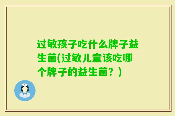 孩子吃什么牌子益生菌(儿童该吃哪个牌子的益生菌？)