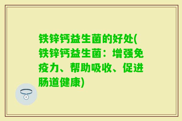 铁锌钙益生菌的好处(铁锌钙益生菌：增强力、帮助吸收、促进肠道健康)