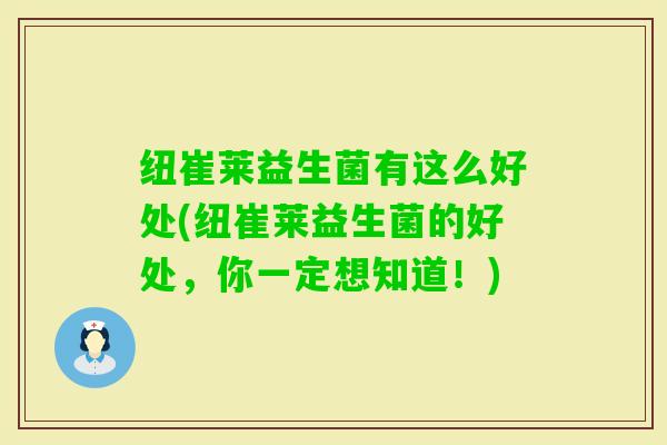 纽崔莱益生菌有这么好处(纽崔莱益生菌的好处,你一定想知道!) 纽崔莱益生菌有这么好处(纽崔莱益生菌的好处,你一定想知道!)