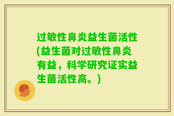 性益生菌活性(益生菌对性有益，科学研究证实益生菌活性高。)