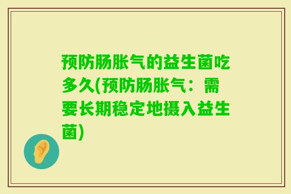 肠的益生菌吃多久(肠:需要长期稳定地摄入益生菌) 肠的益生菌吃多久(肠:需要长期稳定地摄入益生菌)