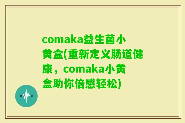 comaka益生菌小黄盒(重新定义肠道健康，comaka小黄盒助你倍感轻松)