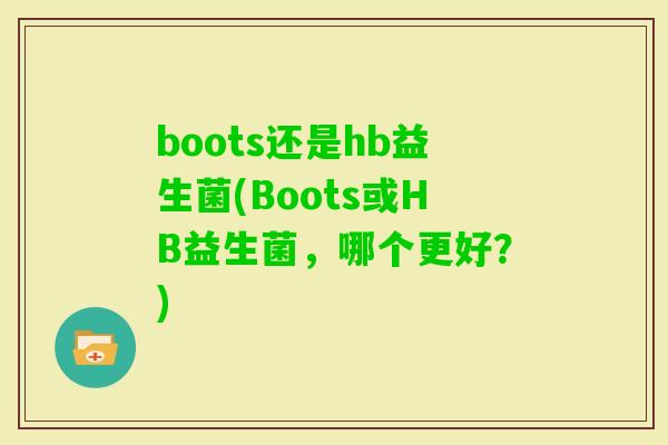 boots还是hb益生菌(Boots或HB益生菌,哪个更好?) boots还是hb益生菌(Boots或HB益生菌,哪个更好?)