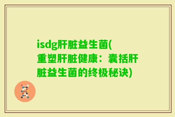 isdg益生菌(重塑健康：囊括益生菌的终极秘诀)