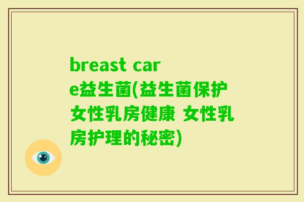 breast care益生菌(益生菌保护女性乳房健康 女性乳房护理的秘密)