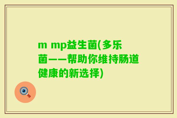 m mp益生菌(多乐菌——帮助你维持肠道健康的新选择)
