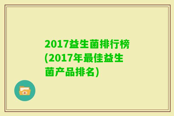 2017益生菌排行榜(2017年佳益生菌产品排名)