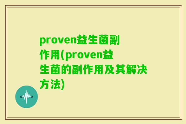proven益生菌副作用(proven益生菌的副作用及其解决方法)