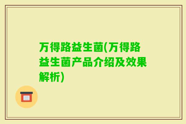 万得路益生菌(万得路益生菌产品介绍及效果解析)