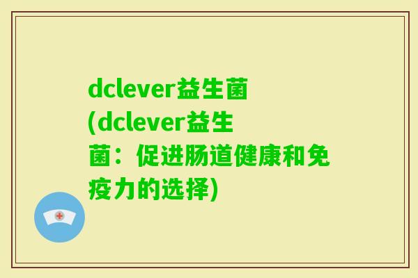 dclever益生菌(dclever益生菌：促进肠道健康和力的选择)