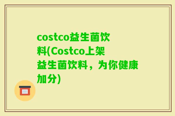 costco益生菌饮料(Costco上架益生菌饮料，为你健康加分)