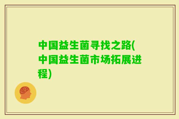 中国益生菌寻找之路(中国益生菌市场拓展进程)