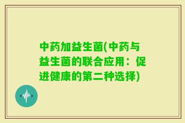 加益生菌(与益生菌的联合应用：促进健康的第二种选择)