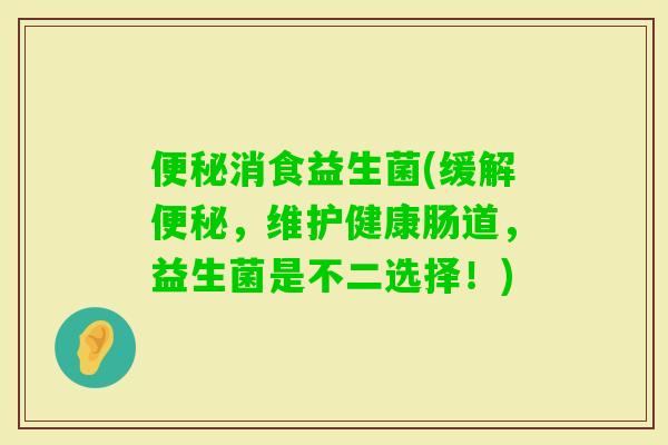消食益生菌(缓解，维护健康肠道，益生菌是不二选择！)