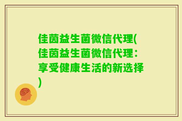 佳茵益生菌微信代理(佳茵益生菌微信代理：享受健康生活的新选择)