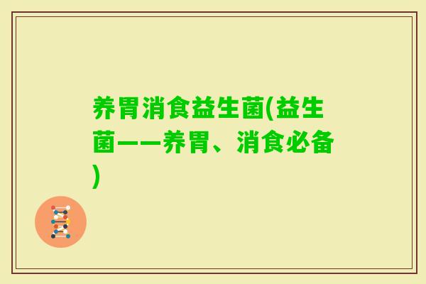 养胃消食益生菌(益生菌——养胃、消食必备)