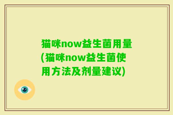 猫咪now益生菌用量(猫咪now益生菌使用方法及剂量建议)