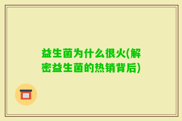 益生菌为什么很火(解密益生菌的热销背后)