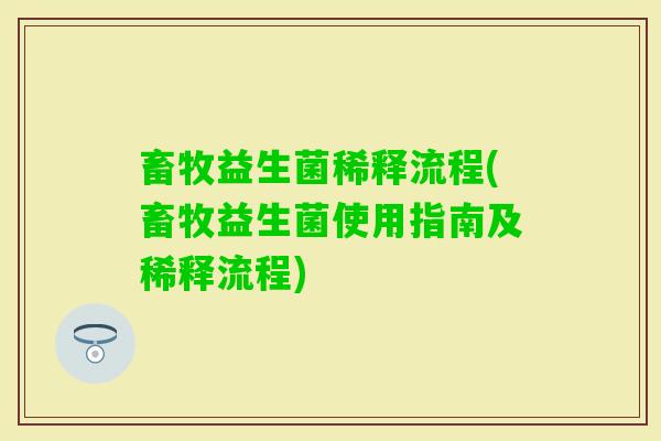 畜牧益生菌稀释流程(畜牧益生菌使用指南及稀释流程)