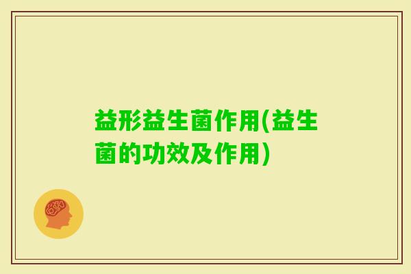 益形益生菌作用(益生菌的功效及作用)
