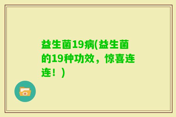 益生菌19(益生菌的19种功效，惊喜连连！)