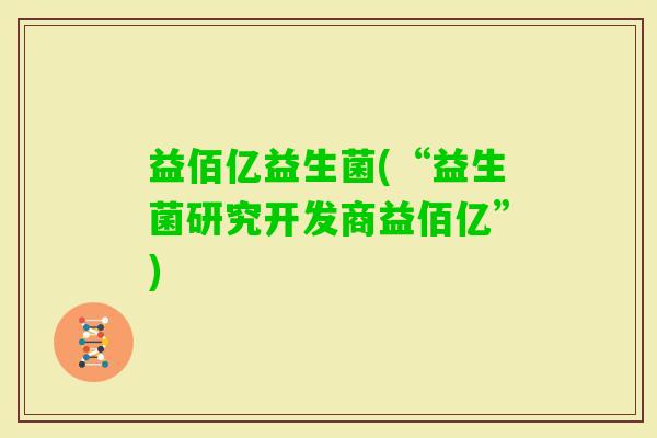 益佰亿益生菌(“益生菌研究开发商益佰亿”)