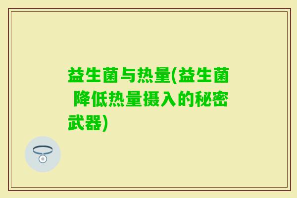益生菌与热量(益生菌 降低热量摄入的秘密武器)