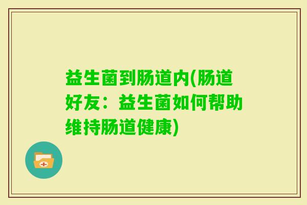 益生菌到肠道内(肠道好友：益生菌如何帮助维持肠道健康)