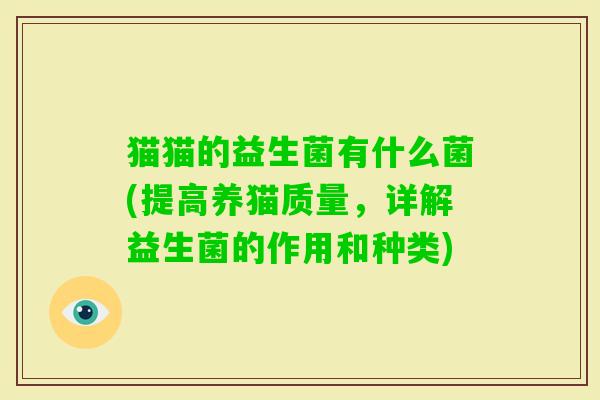 猫猫的益生菌有什么菌(提高养猫质量，详解益生菌的作用和种类)