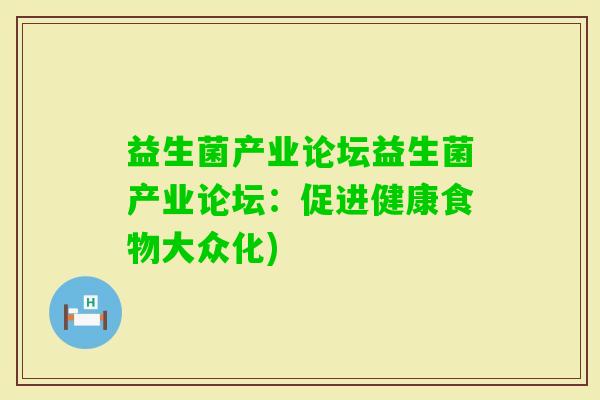 益生菌产业论坛益生菌产业论坛：促进健康食物大众化)