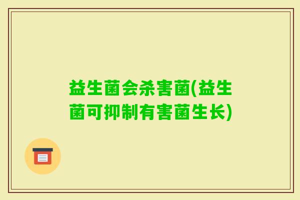 益生菌会杀害菌(益生菌可抑制有害菌生长)