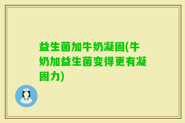 益生菌加牛奶凝固(牛奶加益生菌变得更有凝固力)