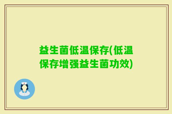 益生菌低温保存(低温保存增强益生菌功效)