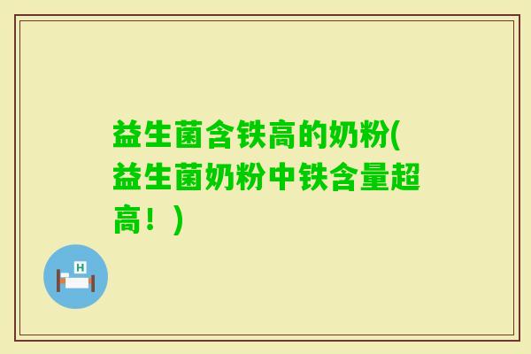 益生菌含铁高的奶粉(益生菌奶粉中铁含量超高！)