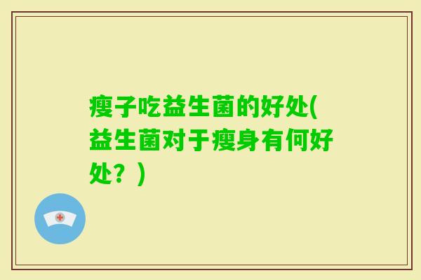 瘦子吃益生菌的好处(益生菌对于瘦身有何好处？)