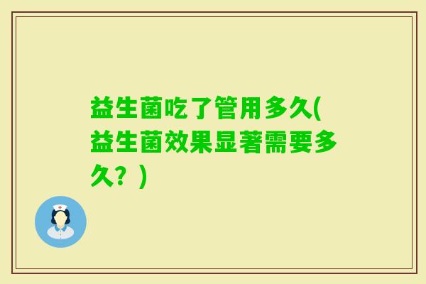 益生菌吃了管用多久(益生菌效果显著需要多久？)