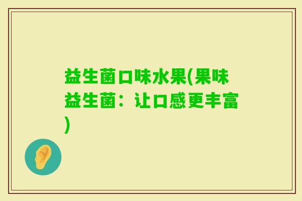 益生菌口味水果(果味益生菌：让口感更丰富)