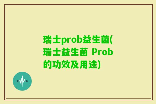 瑞士prob益生菌(瑞士益生菌 Prob的功效及用途)